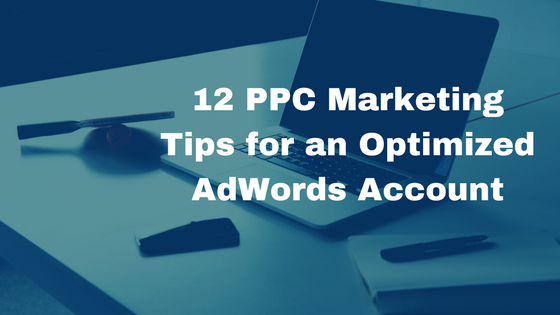 12 PPC Marketing Tips for an Optimized AdWords Account_