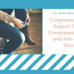 Compression Therapy- Support Stockings, Compression Stockings and Anti-Embolism Stockings