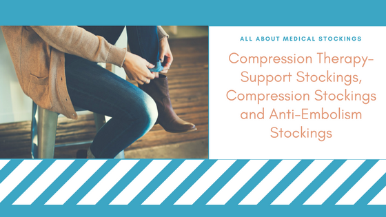 Compression Therapy- Support Stockings, Compression Stockings and Anti-Embolism Stockings